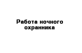 Работа ночного охранника